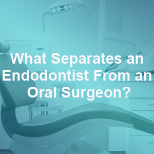 What Separates an Endodontist From an Oral Surgeon?